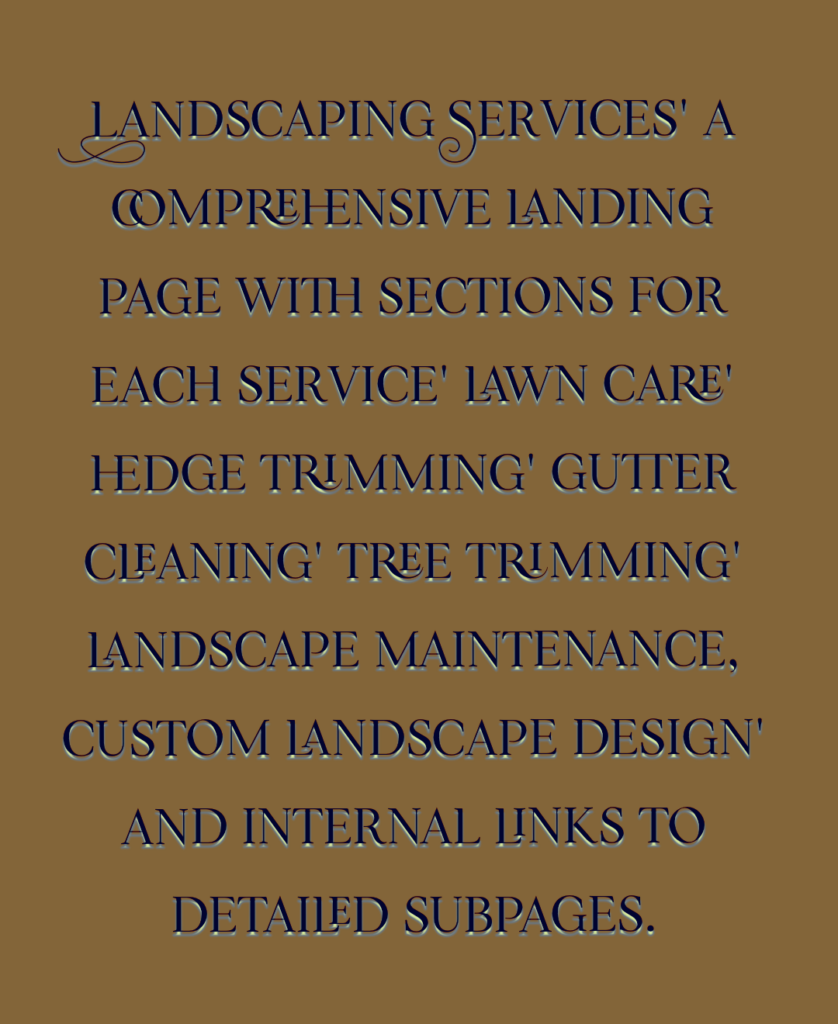 Landscaping Services – a comprehensive landing page with sections for each service (lawn care, hedge trimming, gutter cleaning, tree trimming, landscape maintenance, custom landscape design) and internal links to detailed subpages.